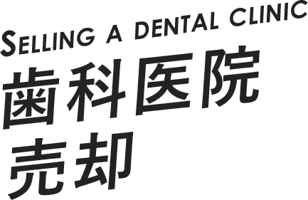 SELLING A DENTAL CLINIC 歯科医院売却